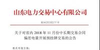 山東電力交易中心日前發(fā)布了《關(guān)于對省內(nèi)2018年11月份中長期交易合同偏差電量開展預(yù)掛牌交易的公告》